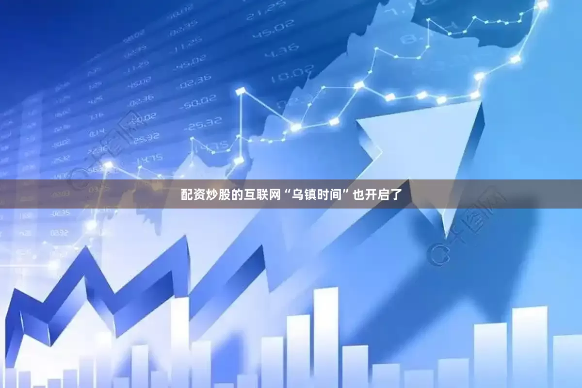配资炒股的互联网“乌镇时间”也开启了
