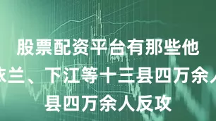 股票配资平台有那些他组织依兰、下江等十三县四万余人反攻