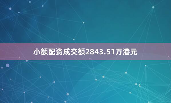 小额配资成交额2843.51万港元
