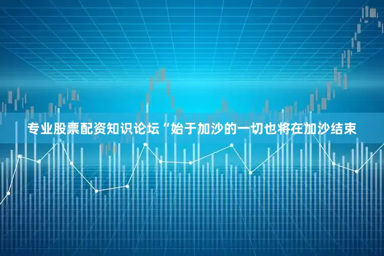 专业股票配资知识论坛“始于加沙的一切也将在加沙结束